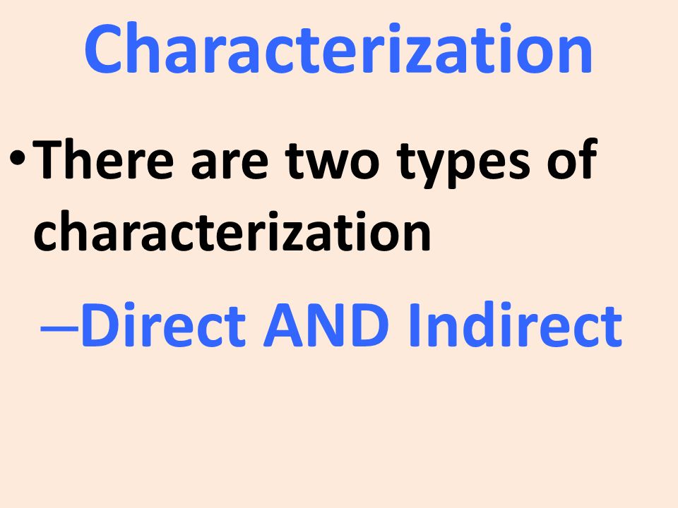 Characterization There are two types of characterization – Direct AND Indirect