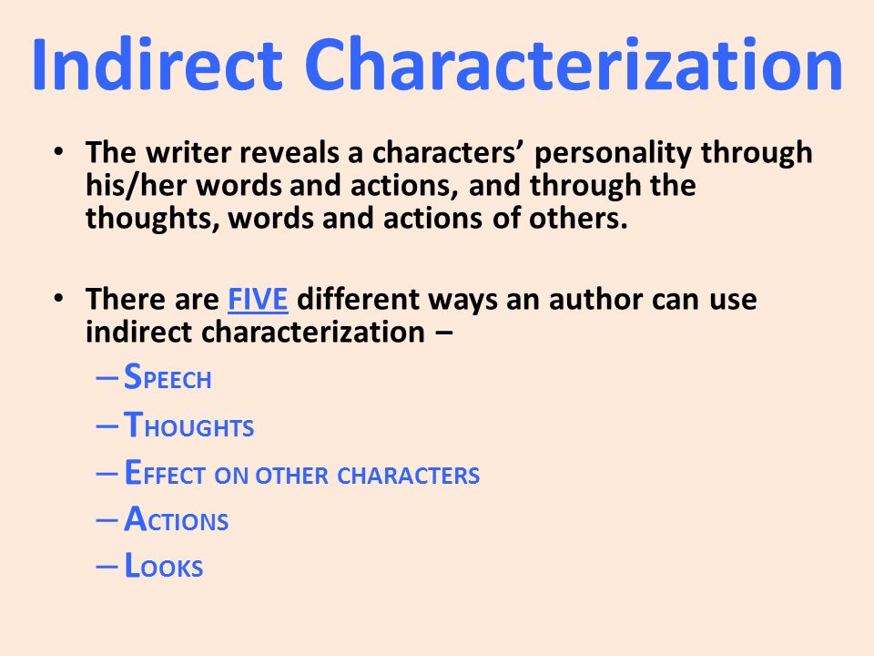 Indirect Characterization The writer reveals a characters’ personality through his/her words and actions, and through the thoughts, words and actions of others.