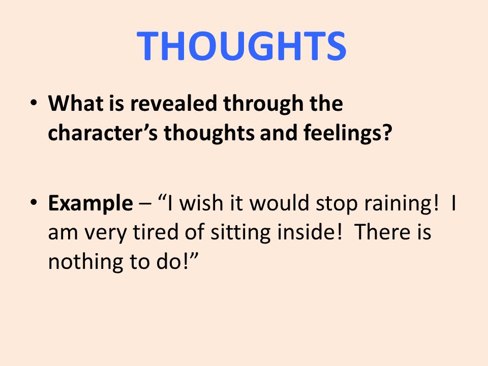 THOUGHTS What is revealed through the character’s thoughts and feelings.