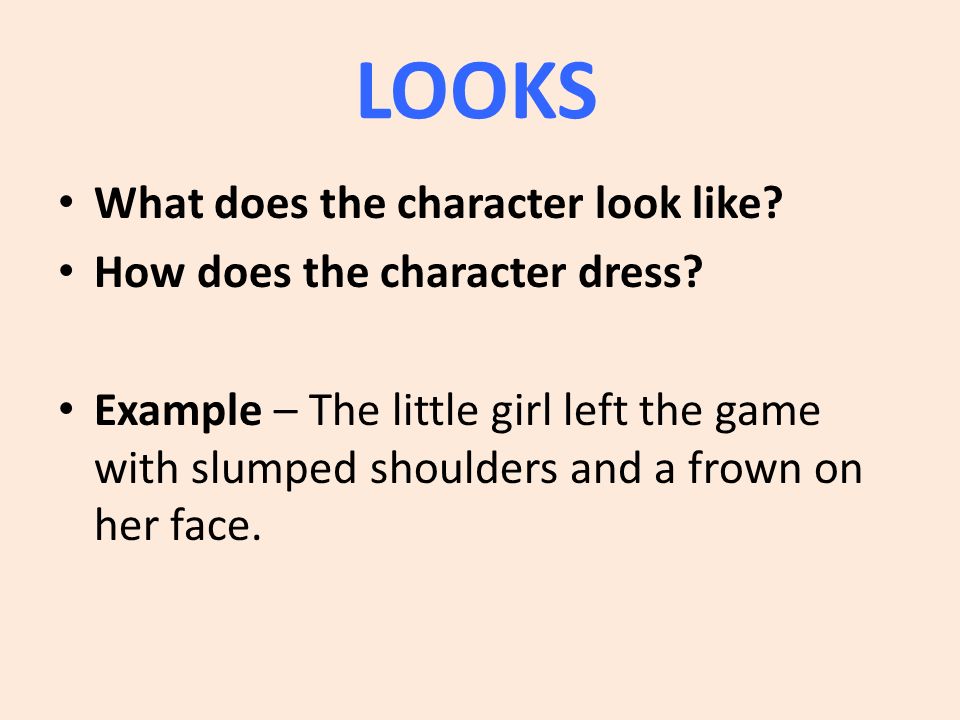 LOOKS What does the character look like. How does the character dress.