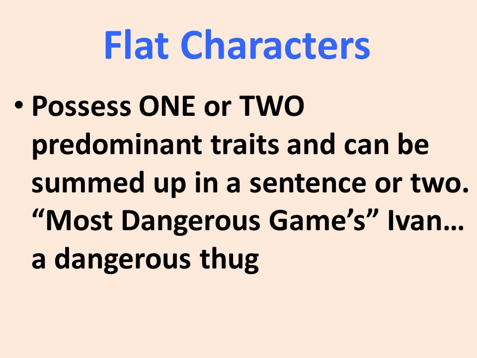 Flat Characters Possess ONE or TWO predominant traits and can be summed up in a sentence or two.
