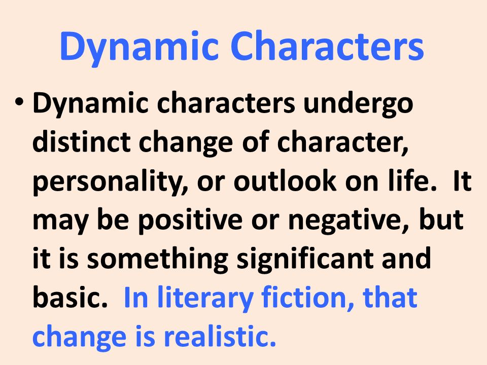 Dynamic Characters Dynamic characters undergo distinct change of character, personality, or outlook on life.
