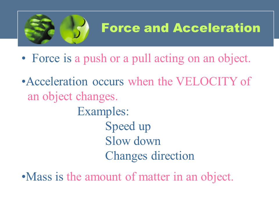 Force and Acceleration Force is a push or a pull acting on an object.