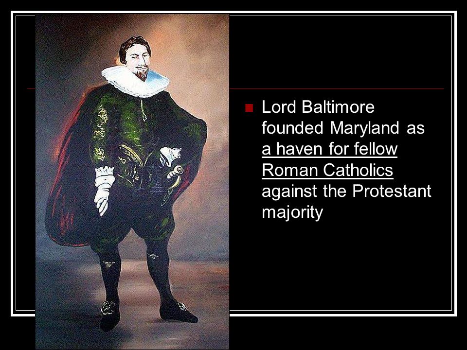 Lord Baltimore founded Maryland as a haven for fellow Roman Catholics against the Protestant majority