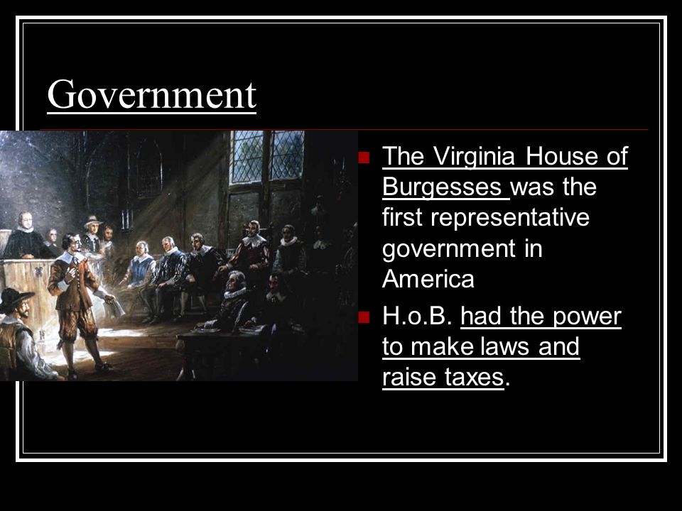 Government The Virginia House of Burgesses was the first representative government in America H.o.B.