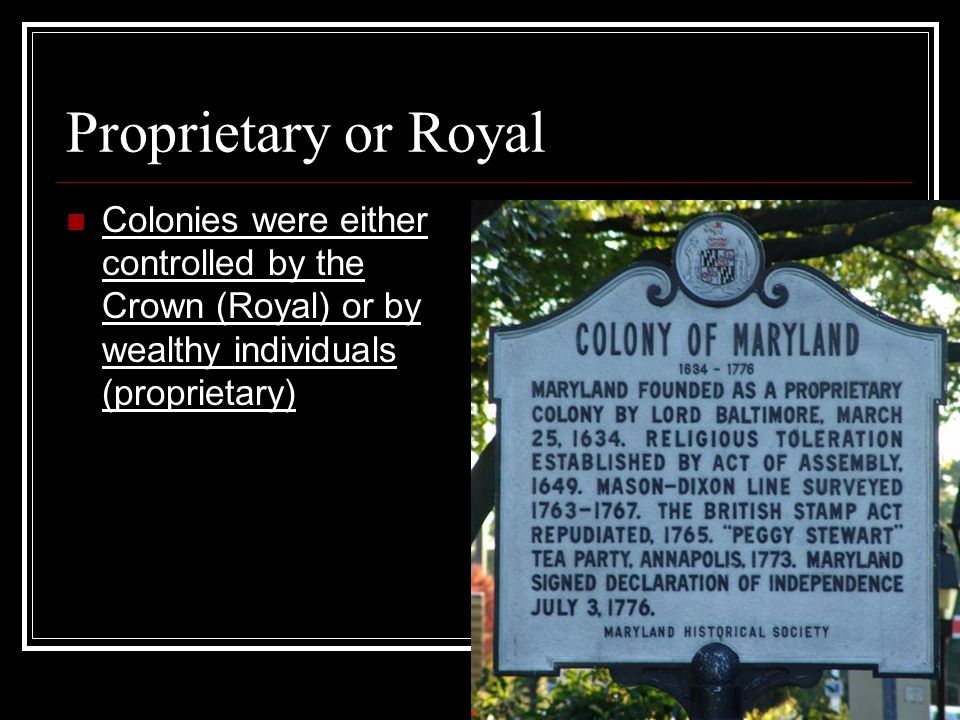Proprietary or Royal Colonies were either controlled by the Crown (Royal) or by wealthy individuals (proprietary)