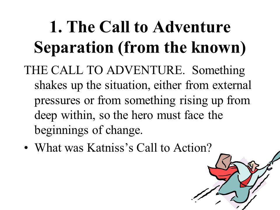 1. The Call to Adventure Separation (from the known) THE CALL TO ADVENTURE.