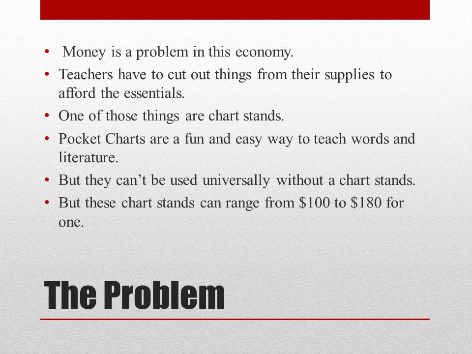 The Problem Money is a problem in this economy.