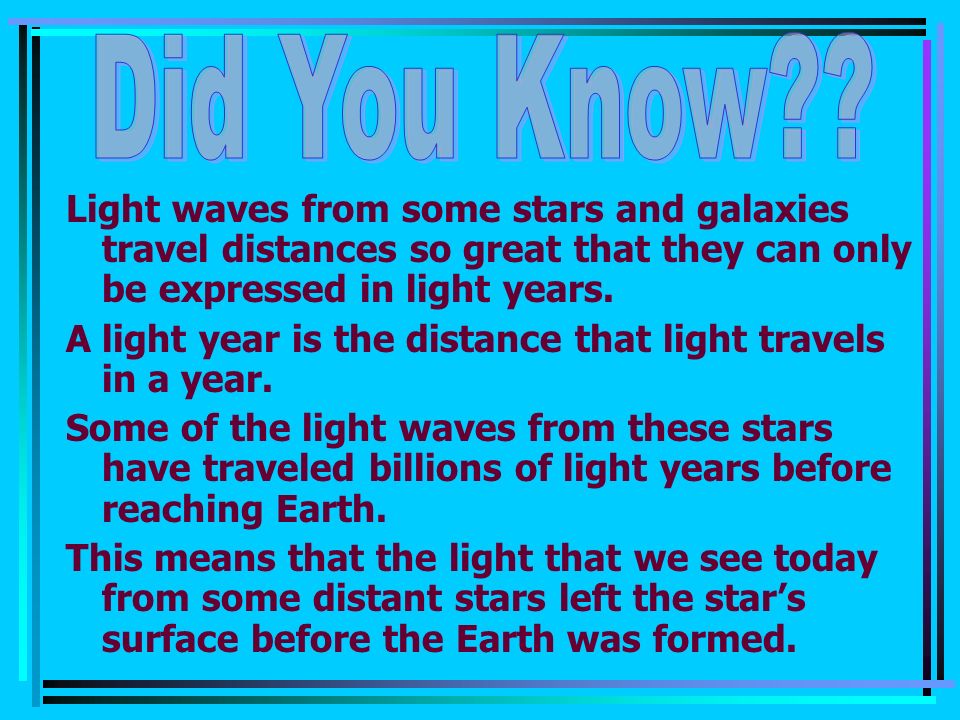 Light waves from some stars and galaxies travel distances so great that they can only be expressed in light years.