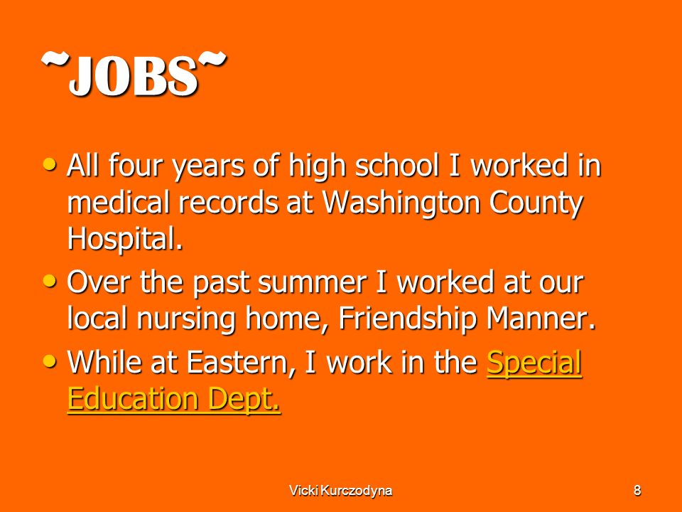 Vicki Kurczodyna8 ~JOBS~ All four years of high school I worked in medical records at Washington County Hospital.