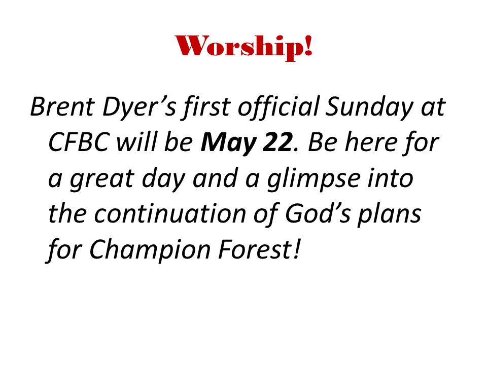 Worship. Brent Dyer’s first official Sunday at CFBC will be May 22.