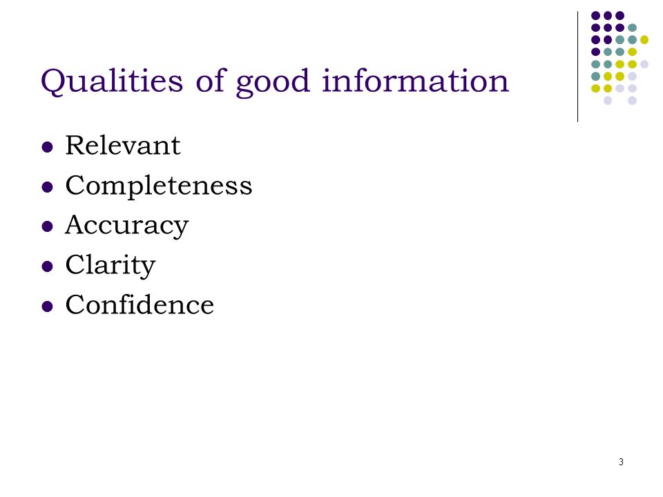 3 Qualities of good information Relevant Completeness Accuracy Clarity Confidence