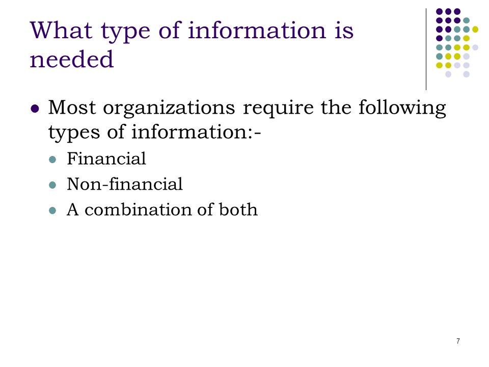 7 What type of information is needed Most organizations require the following types of information:- Financial Non-financial A combination of both