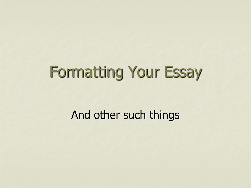 Formatting Your Essay And other such things
