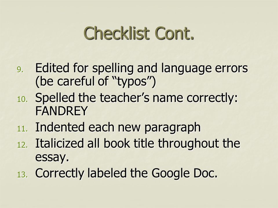 Checklist Cont. 9. Edited for spelling and language errors (be careful of typos ) 10.