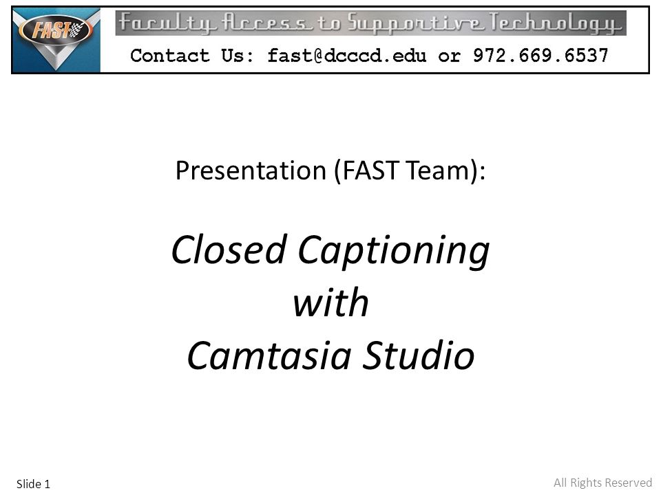 All Rights Reserved Presentation (FAST Team): Closed Captioning with Camtasia Studio Slide 1