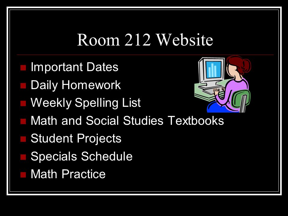 Room 212 Website Important Dates Daily Homework Weekly Spelling List Math and Social Studies Textbooks Student Projects Specials Schedule Math Practice