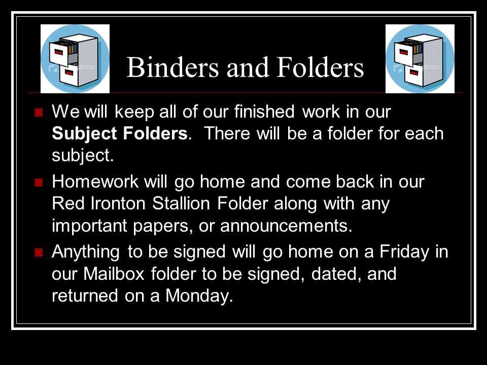 Binders and Folders We will keep all of our finished work in our Subject Folders.