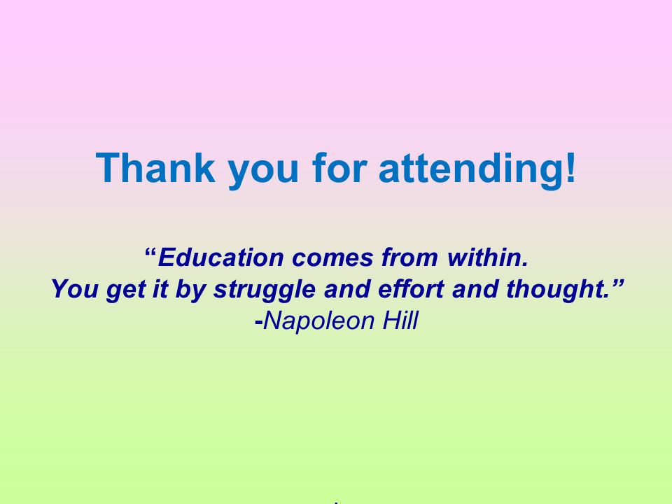 Thank you for attending. Education comes from within.