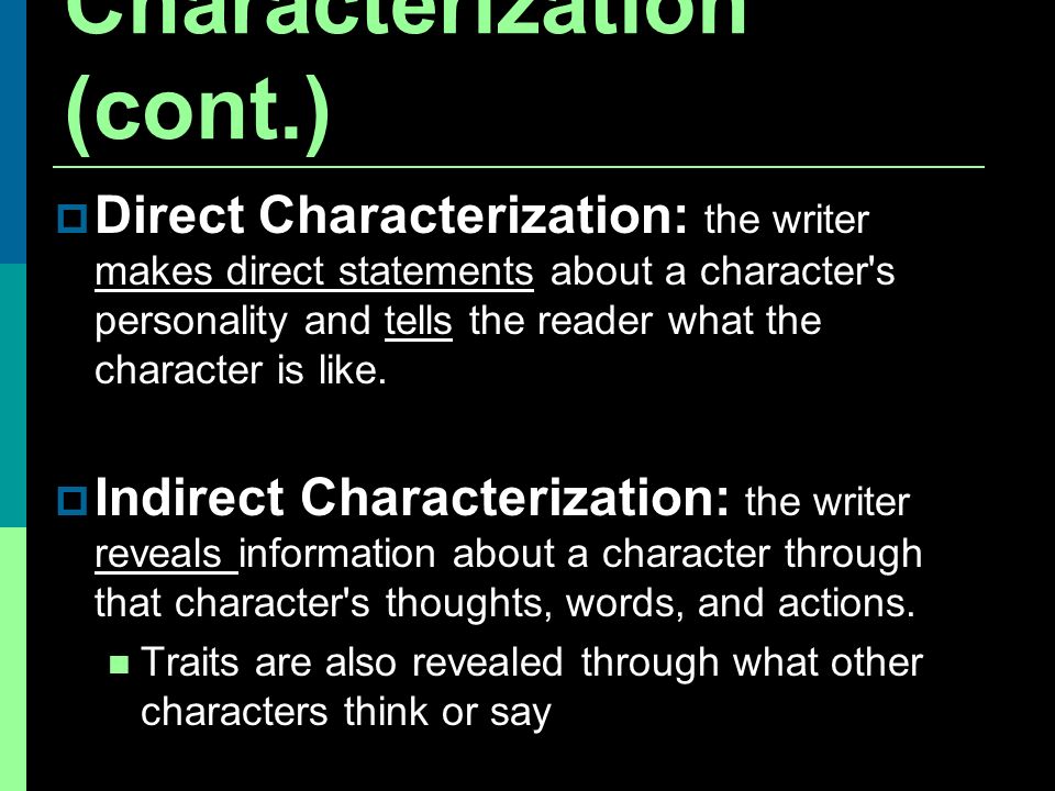 Characterization (cont.)  Direct Characterization: the writer makes direct statements about a character s personality and tells the reader what the character is like.