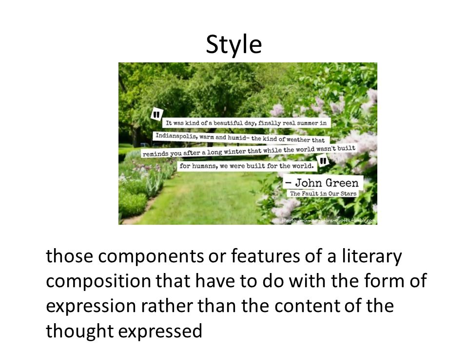 Style those components or features of a literary composition that have to do with the form of expression rather than the content of the thought expressed