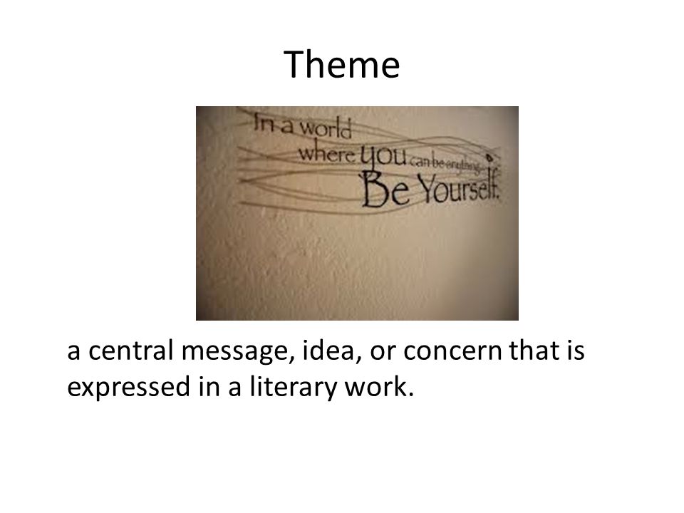 Theme a central message, idea, or concern that is expressed in a literary work.