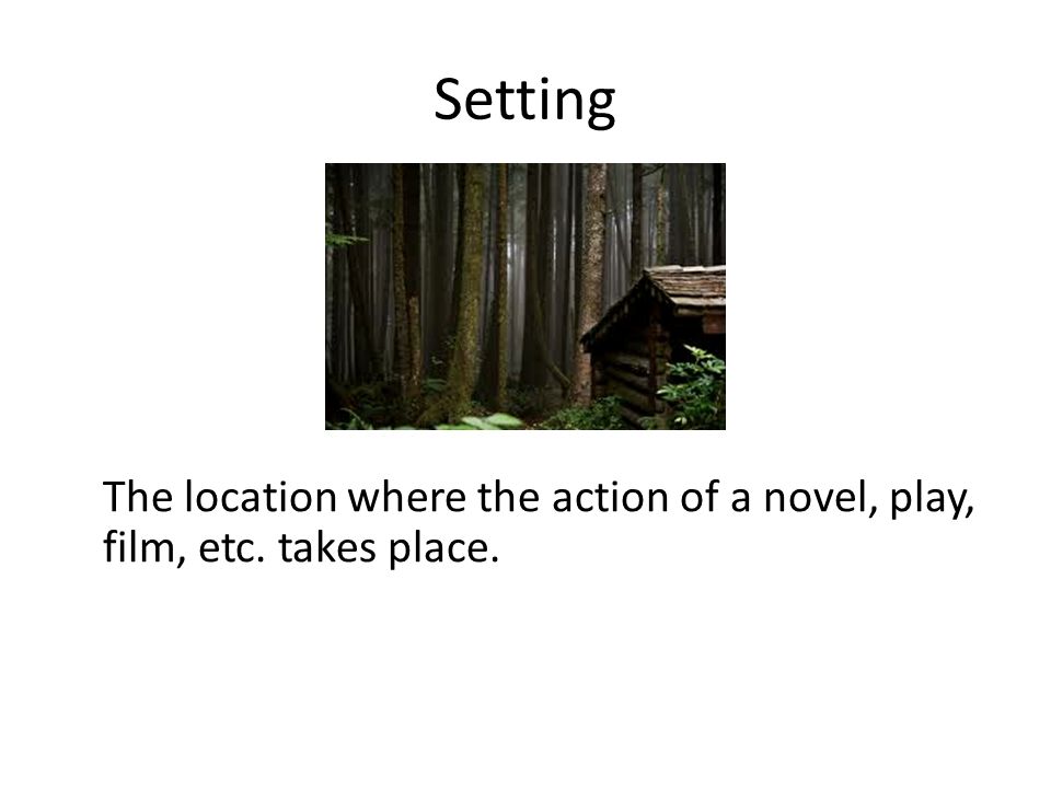 Setting The location where the action of a novel, play, film, etc. takes place.