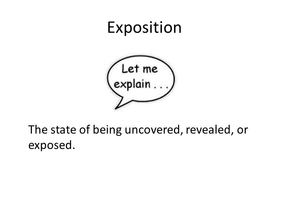 Exposition The state of being uncovered, revealed, or exposed.