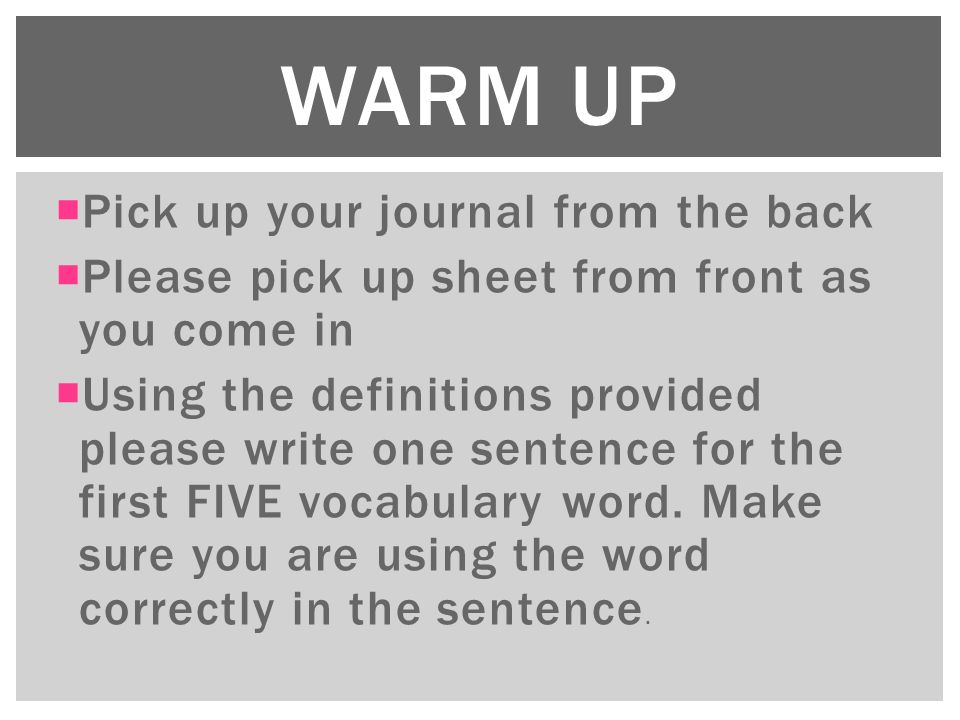  Pick up your journal from the back  Please pick up sheet from front as you come in  Using the definitions provided please write one sentence for the first FIVE vocabulary word.