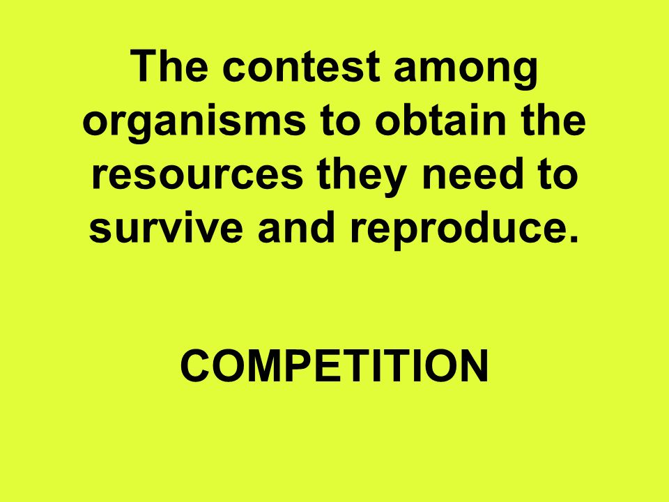 The contest among organisms to obtain the resources they need to survive and reproduce. COMPETITION