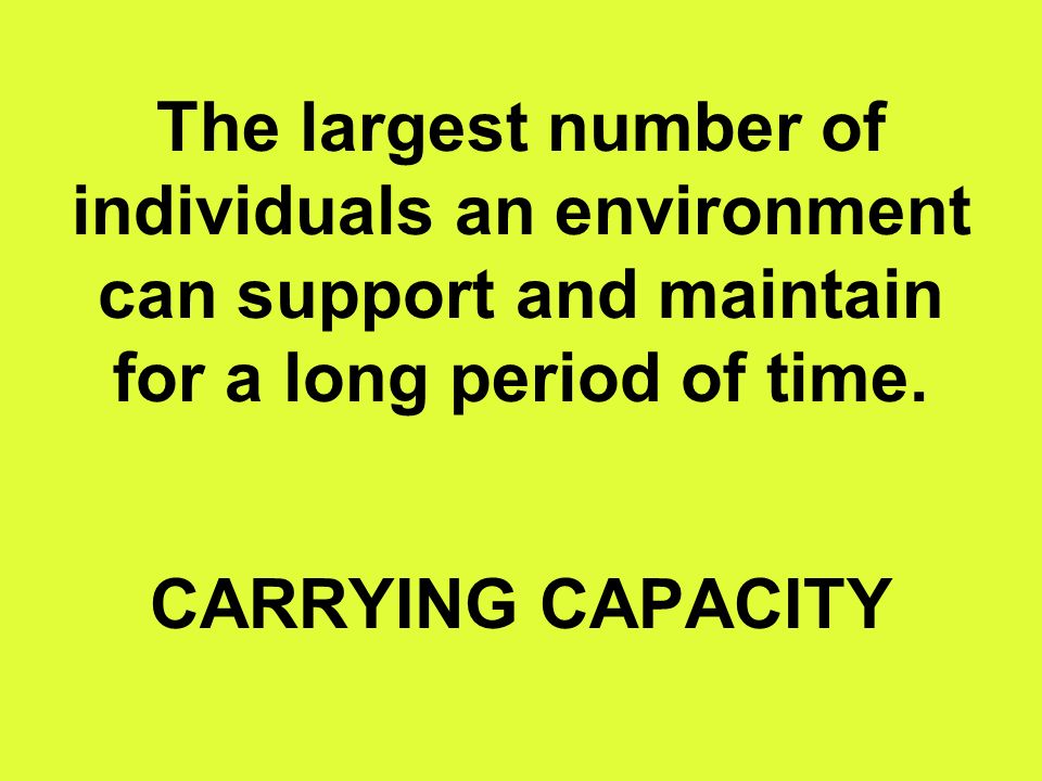 The largest number of individuals an environment can support and maintain for a long period of time.