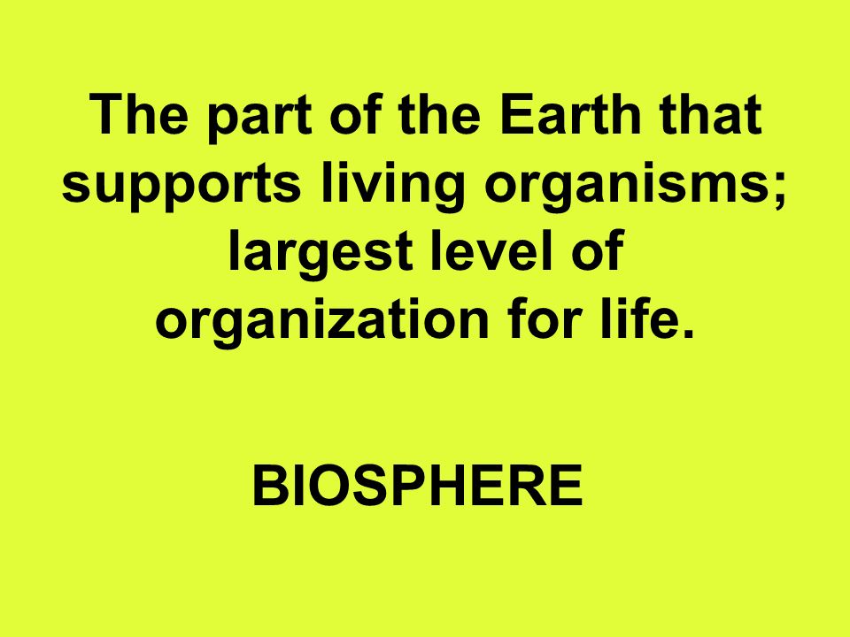 The part of the Earth that supports living organisms; largest level of organization for life.