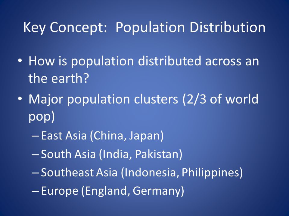 Key Concept: Population Distribution How is population distributed across an the earth.