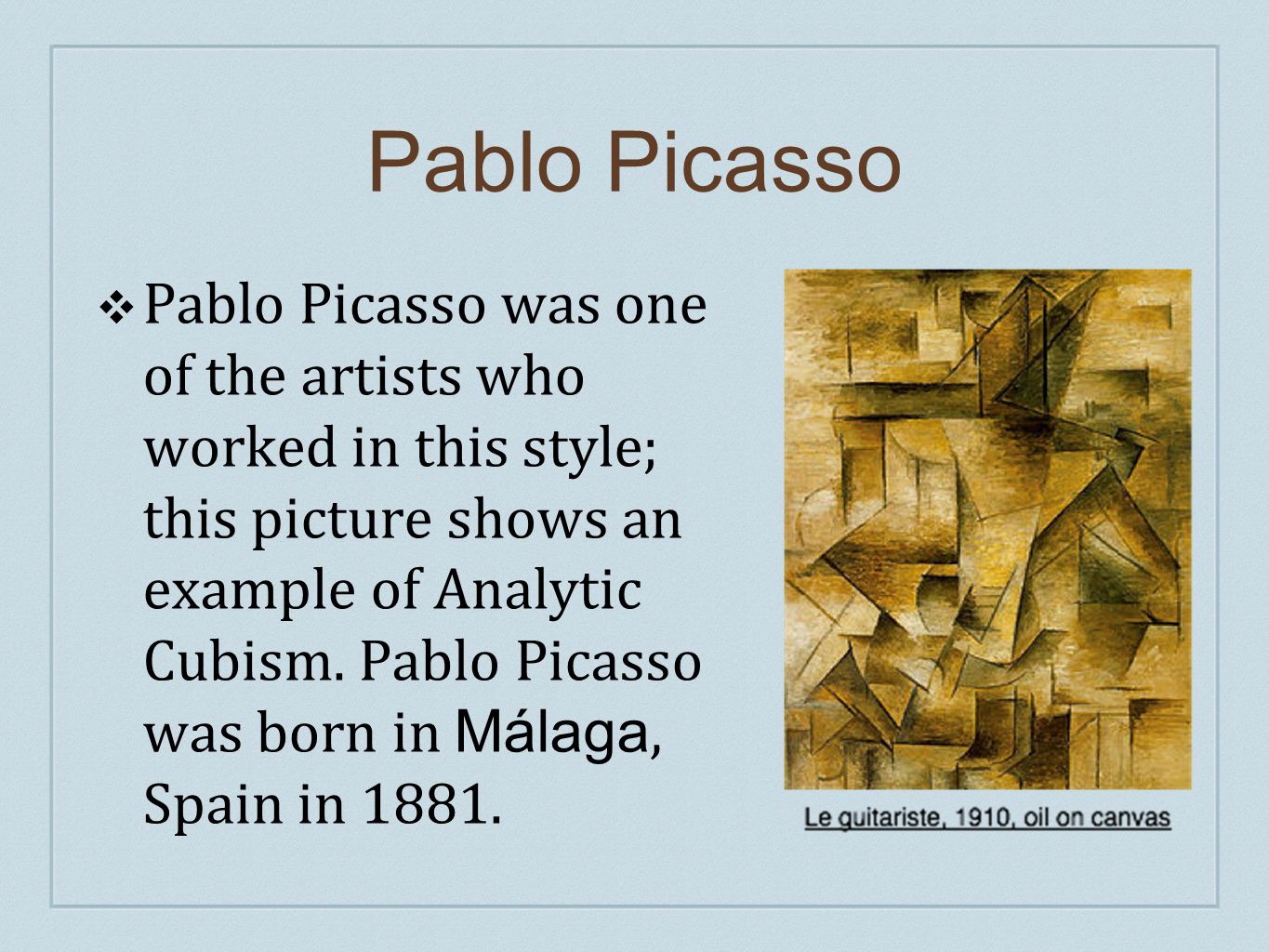 Pablo Picasso ❖ Pablo Picasso was one of the artists who worked in this style; this picture shows an example of Analytic Cubism.