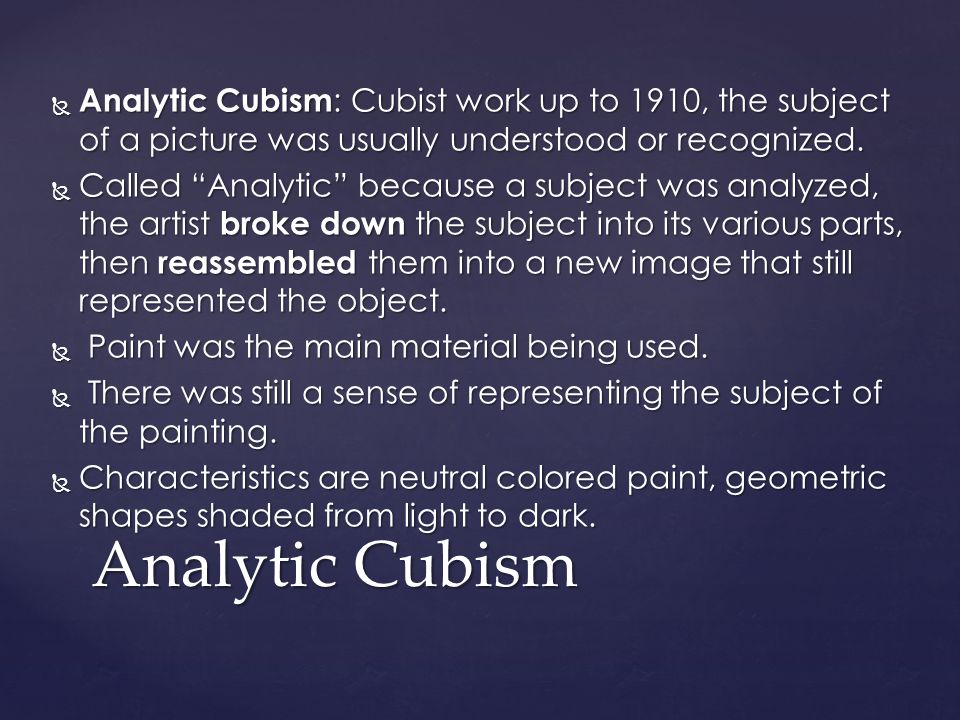  Analytic Cubism : Cubist work up to 1910, the subject of a picture was usually understood or recognized.