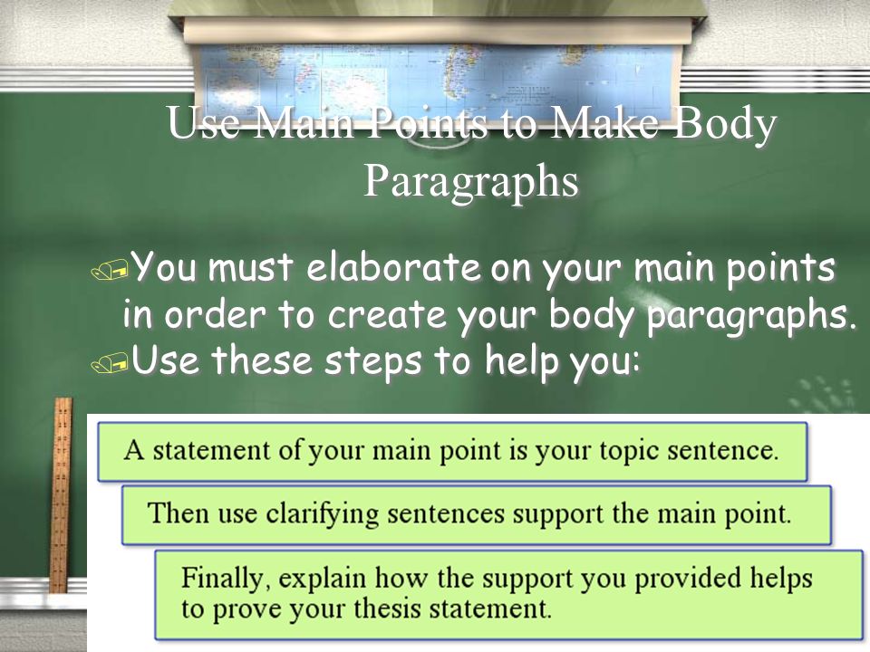 Use Main Points to Make Body Paragraphs / You must elaborate on your main points in order to create your body paragraphs.
