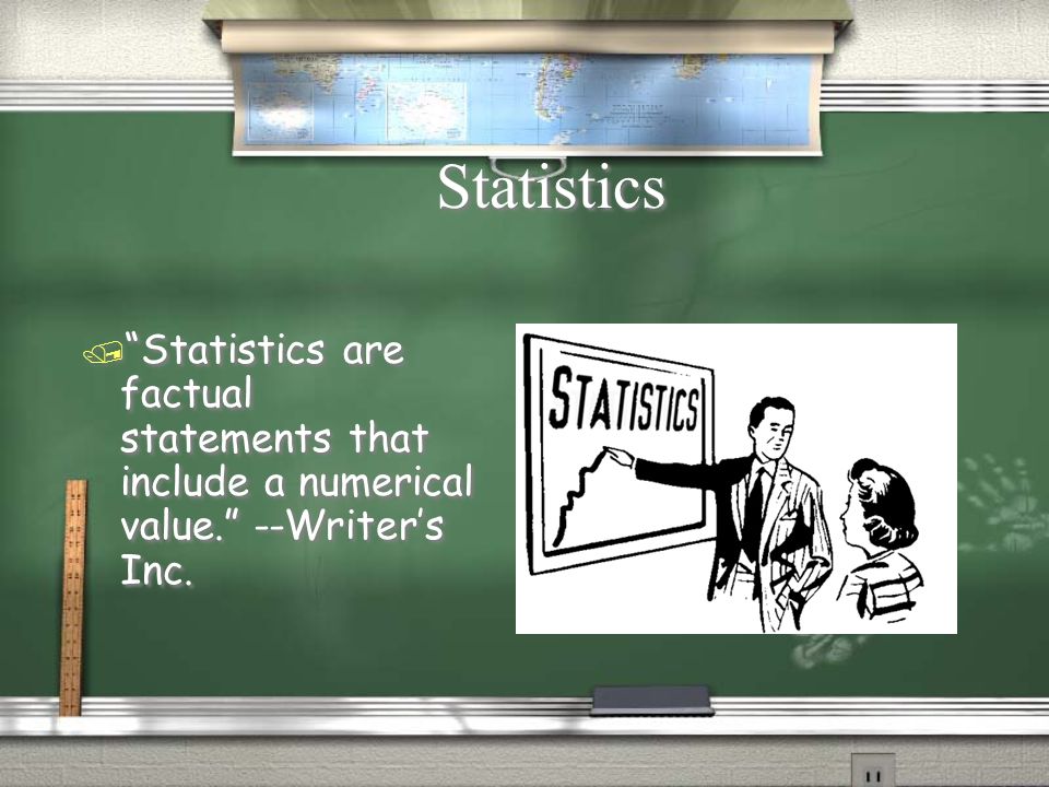 Statistics / Statistics are factual statements that include a numerical value. --Writer’s Inc.