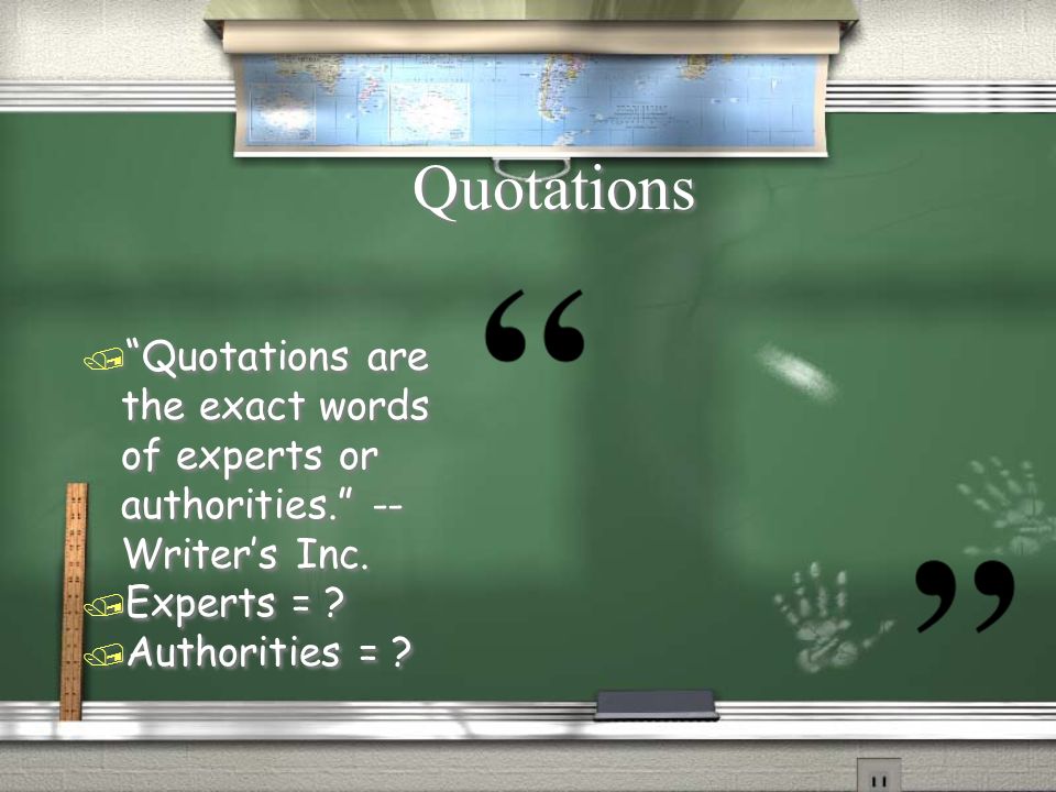 Quotations / Quotations are the exact words of experts or authorities. -- Writer’s Inc.
