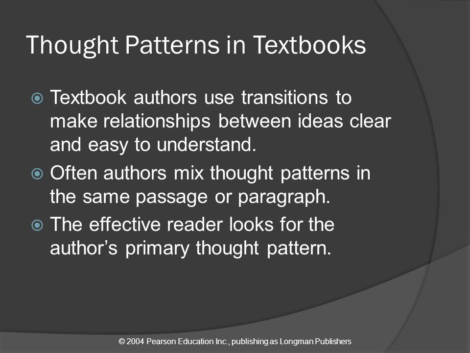 © 2004 Pearson Education Inc., publishing as Longman Publishers Thought Patterns in Textbooks  Textbook authors use transitions to make relationships between ideas clear and easy to understand.