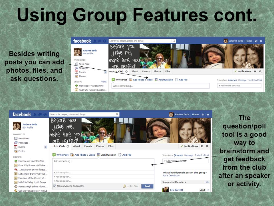 Using Group Features cont. Besides writing posts you can add photos, files, and ask questions.