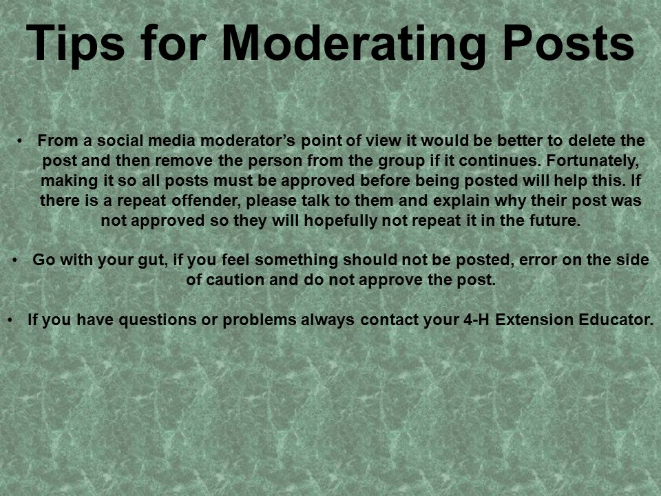 Tips for Moderating Posts From a social media moderator’s point of view it would be better to delete the post and then remove the person from the group if it continues.
