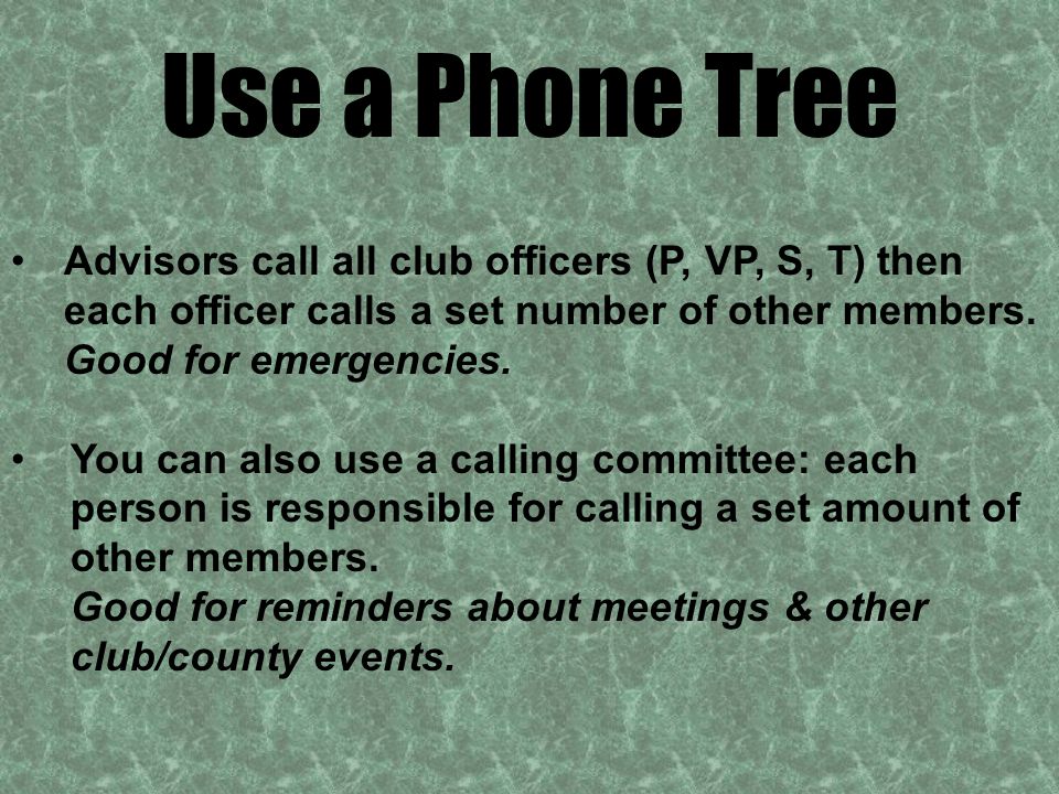 Use a Phone Tree Advisors call all club officers (P, VP, S, T) then each officer calls a set number of other members.