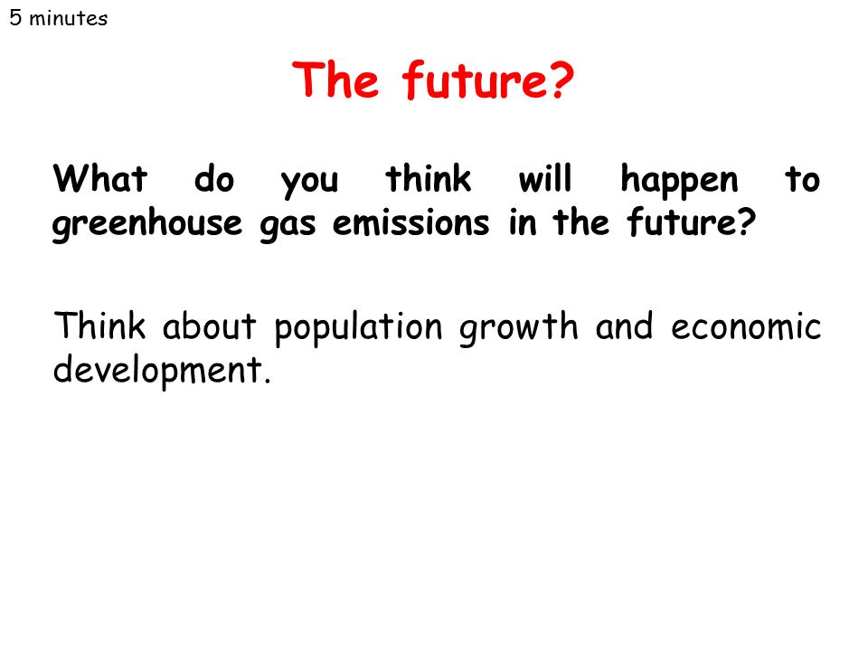 The future. What do you think will happen to greenhouse gas emissions in the future.