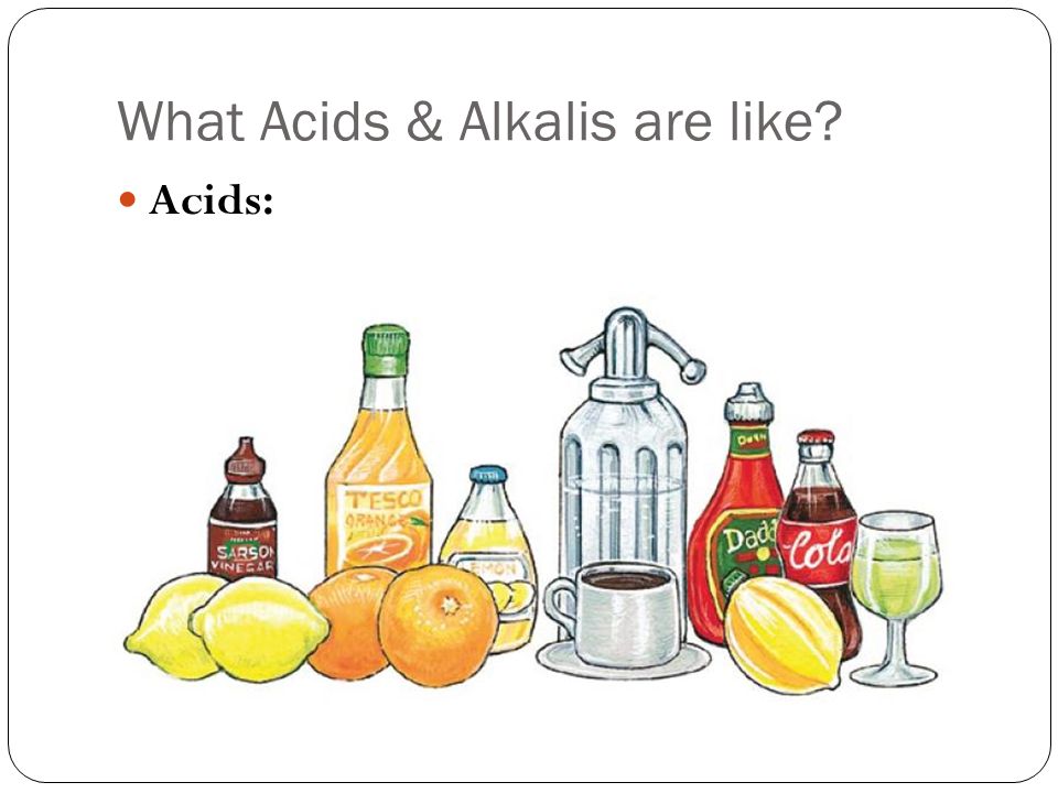 What Acids & Alkalis are like Acids: