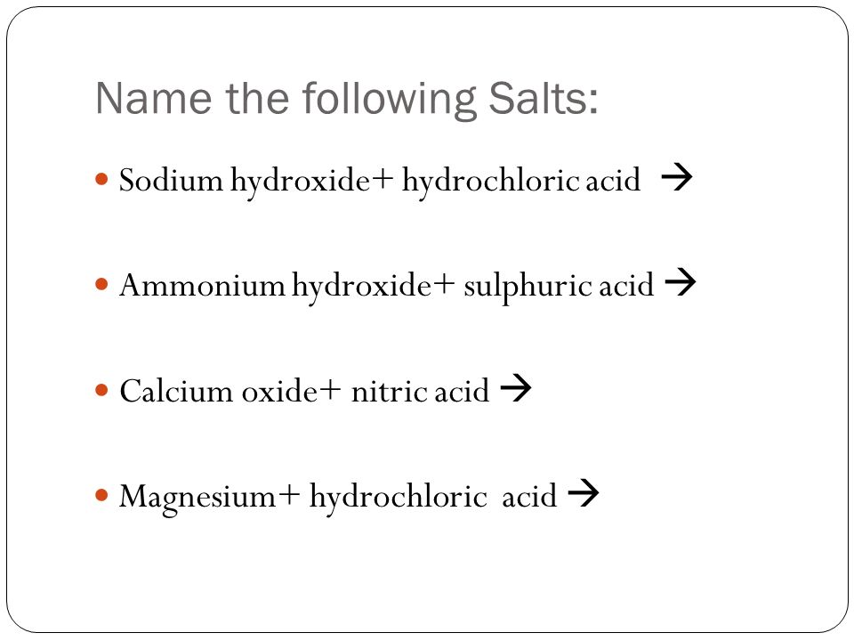 Name the following Salts: Sodium hydroxide+ hydrochloric acid  Ammonium hydroxide+ sulphuric acid  Calcium oxide+ nitric acid  Magnesium+ hydrochloric acid 