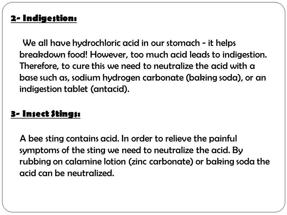 2- Indigestion: We all have hydrochloric acid in our stomach - it helps breakdown food.