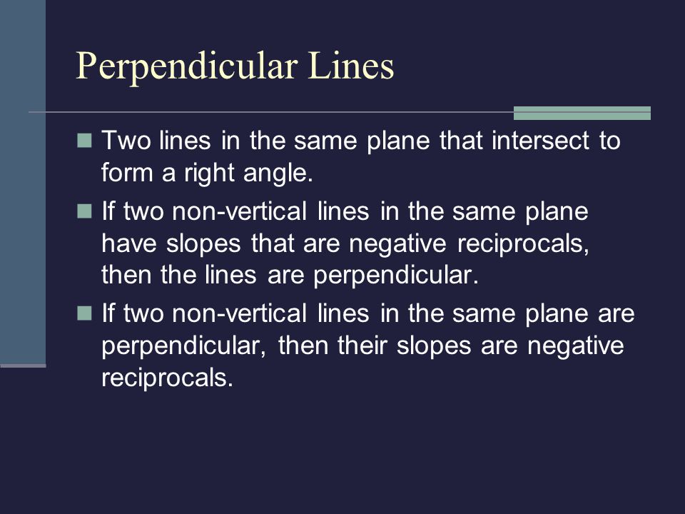 Perpendicular Lines Two lines in the same plane that intersect to form a right angle.