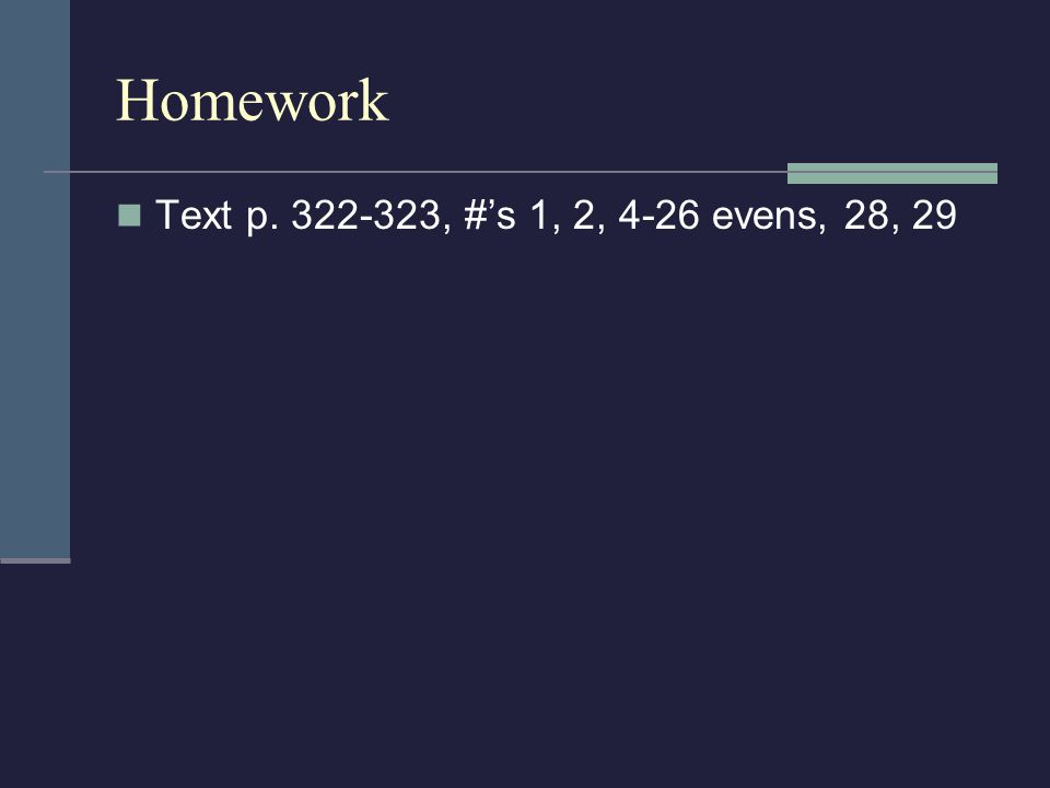 Homework Text p , #’s 1, 2, 4-26 evens, 28, 29