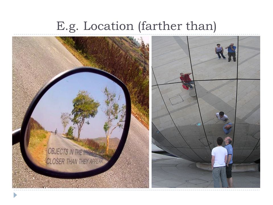 E.g. Location (farther than)