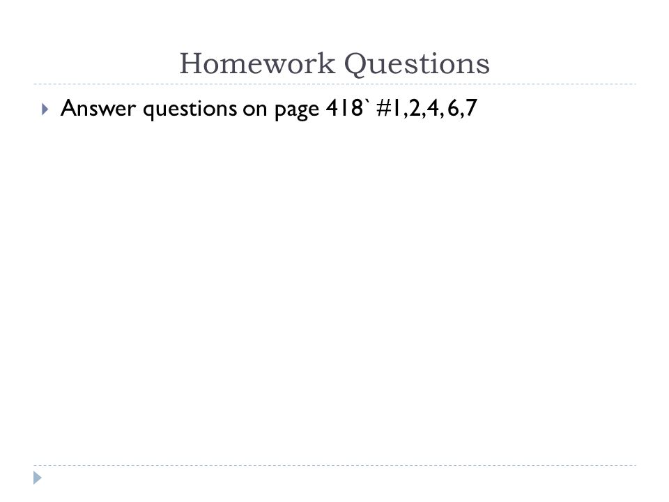 Homework Questions  Answer questions on page 418` #1,2,4, 6,7